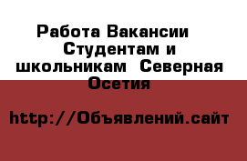 Работа Вакансии - Студентам и школьникам. Северная Осетия